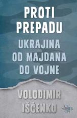 Proti prepadu; Ukrajina od Majdana do vojne - Vladimir Iščenko